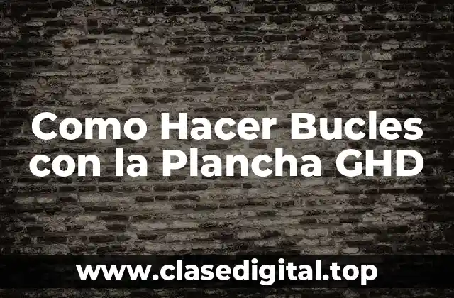 Como Hacer Bucles con la Plancha GHD