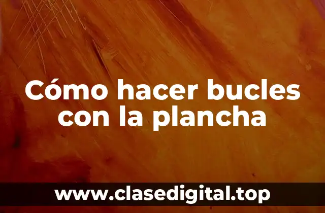 Cómo hacer bucles con la plancha