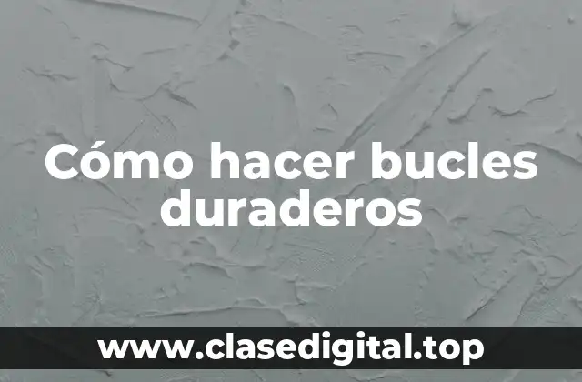 Cómo hacer bucles duraderos