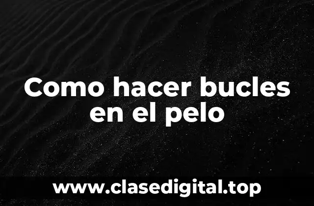 Como hacer bucles en el pelo