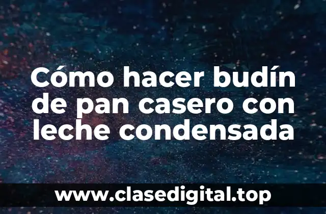 Cómo hacer budín de pan casero con leche condensada