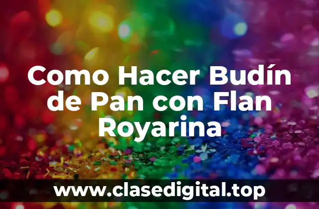 Como Hacer Budín de Pan con Flan Royarina