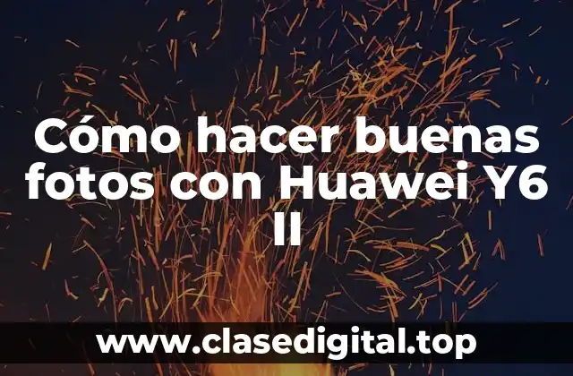 Cómo hacer buenas fotos con Huawei Y6 II