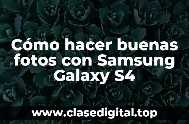 Cómo hacer buenas fotos con Samsung Galaxy S4