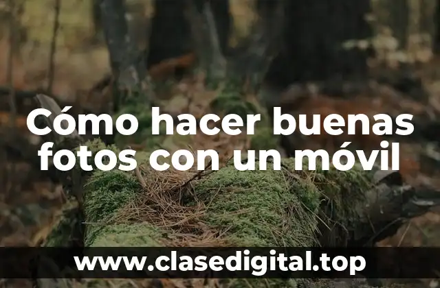 Cómo hacer buenas fotos con un móvil
