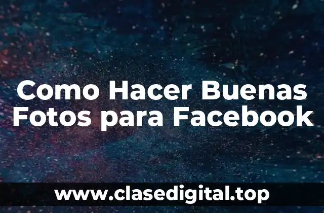 Como Hacer Buenas Fotos para Facebook
