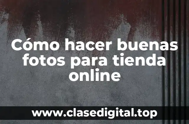 Cómo hacer buenas fotos para tienda online