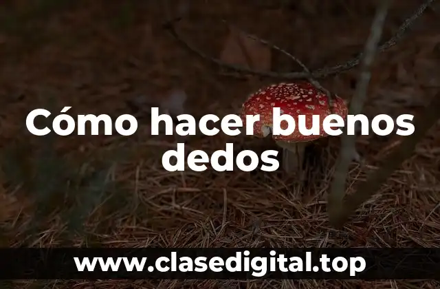 Cómo hacer buenos dedos