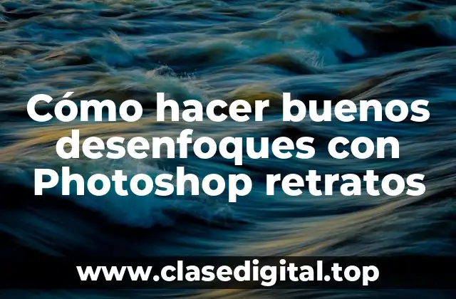 Cómo hacer buenos desenfoques con Photoshop retratos