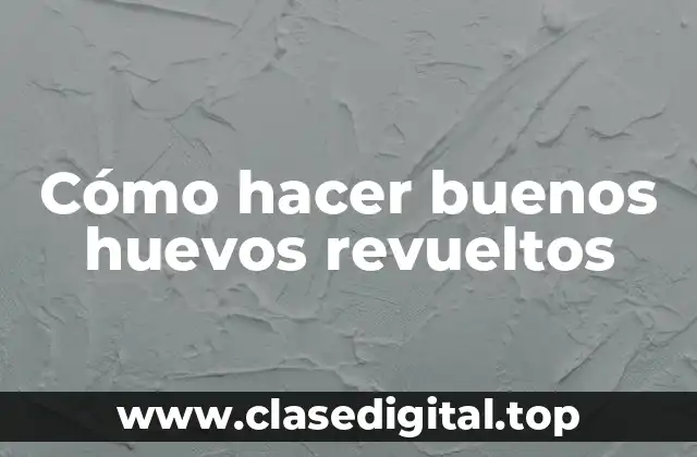 Cómo hacer buenos huevos revueltos