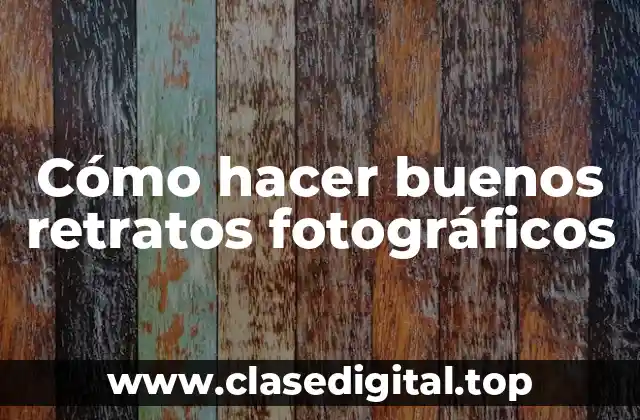 Cómo hacer buenos retratos fotográficos