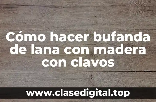 Cómo hacer bufanda de lana con madera con clavos