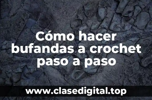 Cómo hacer bufandas a crochet paso a paso