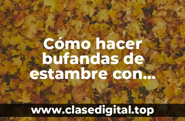 Cómo hacer bufandas de estambre con gancho