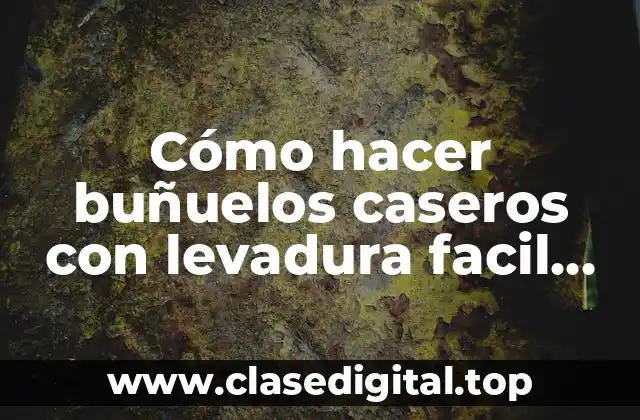 Cómo hacer buñuelos caseros con levadura facil medidas en tazas