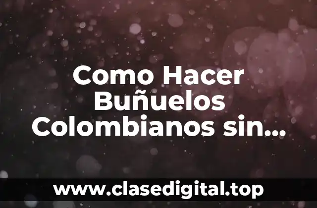 Como Hacer Buñuelos Colombianos sin Queso Costeño