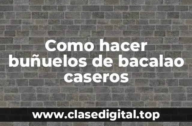 Como hacer buñuelos de bacalao caseros
