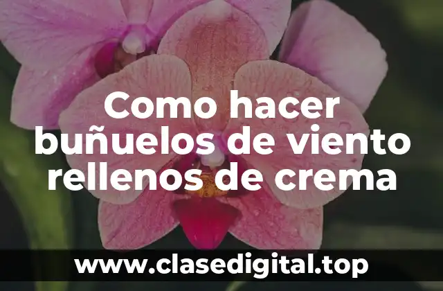 Buñuelos de viento rellenos de crema: Qué son y para qué sirven