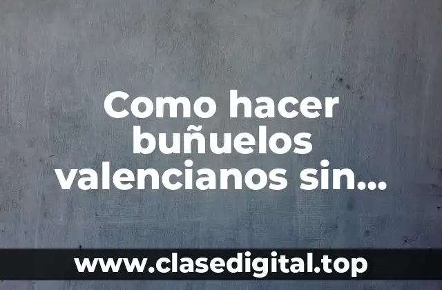 Como hacer buñuelos valencianos sin calabaza