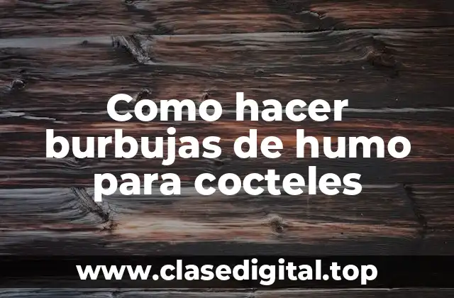 Como hacer burbujas de humo para cocteles