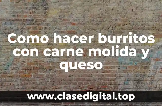 Como hacer burritos con carne molida y queso