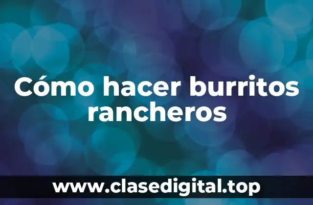 Cómo hacer burritos rancheros