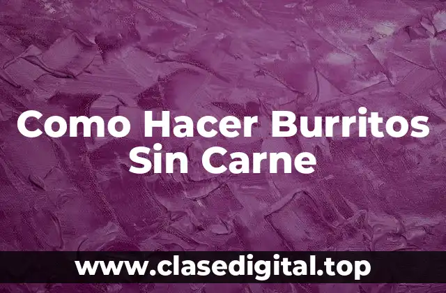 Como Hacer Burritos Sin Carne