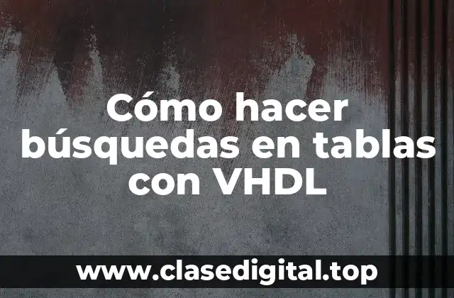 Cómo hacer búsquedas en tablas con VHDL