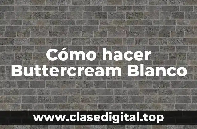 ¿Qué es el Buttercream Blanco y para Qué Sirve?