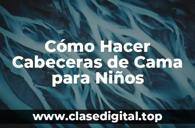 Cómo Hacer Cabeceras de Cama para Niños