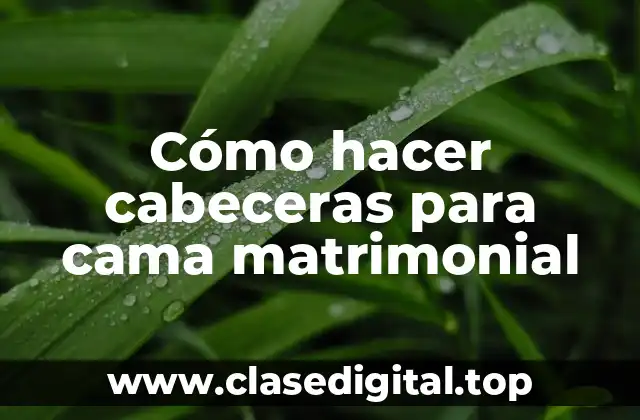 Cómo hacer cabeceras para cama matrimonial