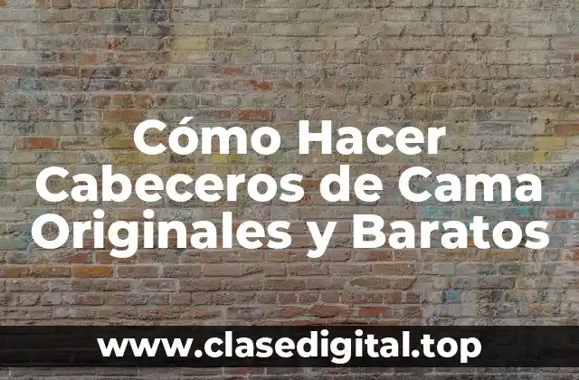 Cómo Hacer Cabeceros de Cama Originales y Baratos