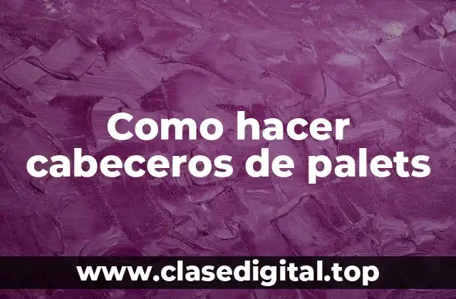 Como hacer cabeceros de palets