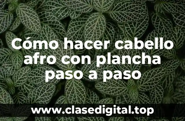 Cómo hacer cabello afro con plancha paso a paso