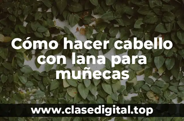 Cómo hacer cabello con lana para muñecas