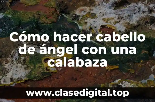 Cómo hacer cabello de ángel con una calabaza