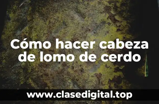 Cómo hacer cabeza de lomo de cerdo