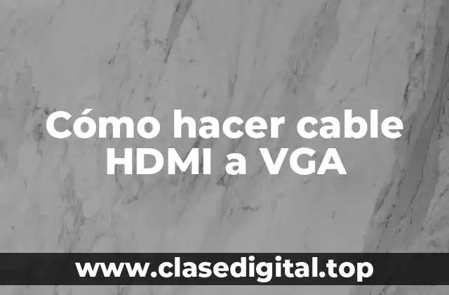 Cómo hacer cable HDMI a VGA