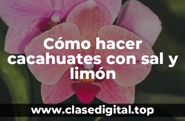 Cómo hacer cacahuates con sal y limón