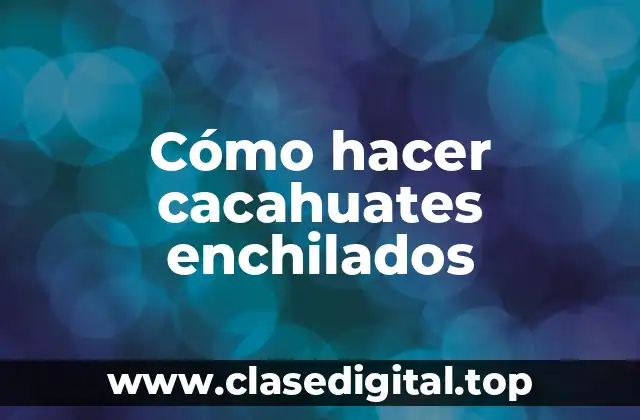 Cómo hacer cacahuates enchilados