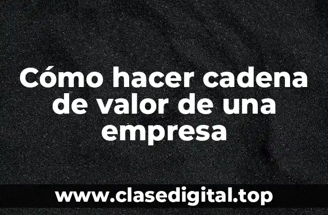 Cómo hacer cadena de valor de una empresa
