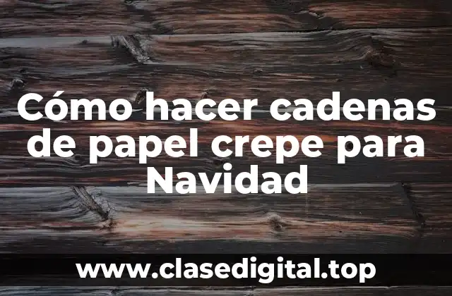 Cómo hacer cadenas de papel crepe para Navidad