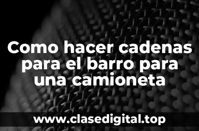 Como hacer cadenas para el barro para una camioneta