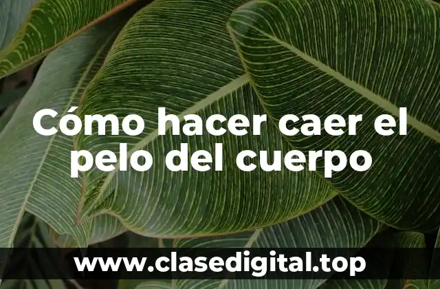 Cómo hacer caer el pelo del cuerpo