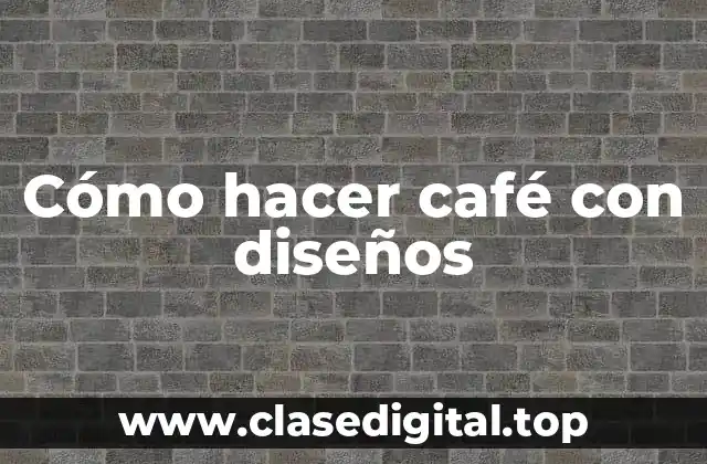 Cómo hacer café con diseños