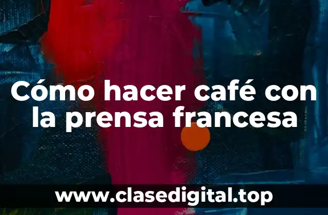 Cómo hacer café con la prensa francesa
