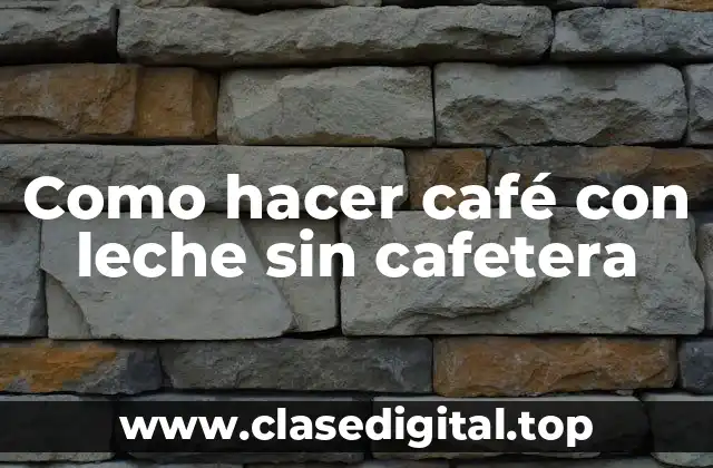 Como hacer café con leche sin cafetera