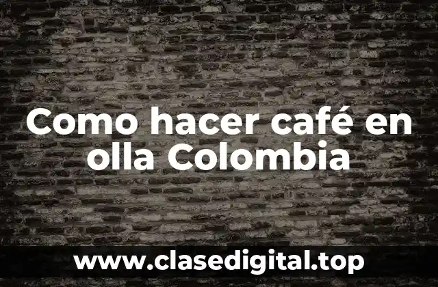 Como hacer café en olla Colombia