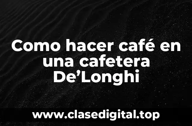 Como hacer café en una cafetera De’Longhi