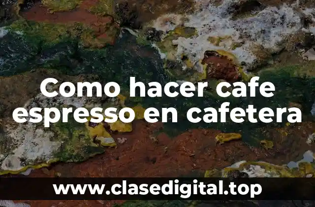 Como hacer cafe espresso en cafetera